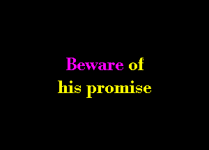 Beware of

his promise