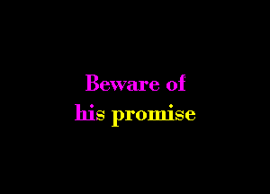 Beware of

his promise