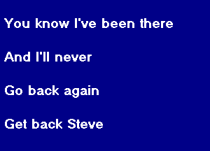 You know I've been there

And I'll never

Go back again

Get back Steve