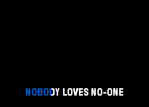 NOBODY LOVES NO-OHE