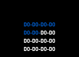 DO-DO-DO-DO

DO-DO-DO-DO
DO-DO-DD-DO
DO-DO-DO-DO