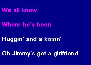 Huggin' and a kissin'

0h Jimmy's got a girlfriend