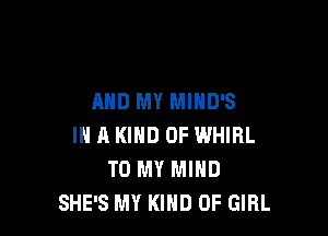 AND MY MIHD'S

IN A KIND OF WHIRL
TO MY MIND
SHE'S MY KIND OF GIRL