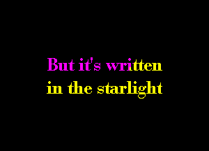 But it's written

in the starlight