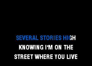 SEVERAL STORIES HIGH
KNOWIHG I'M ON THE

STREET WHERE YOU LIVE l