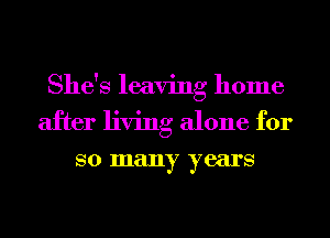 She's leaving home
after living alone for

SO many years