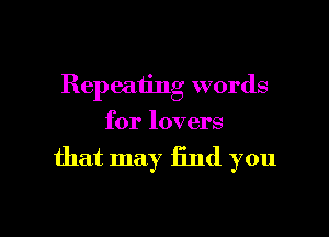 Repeating words

for lovers

that may End you