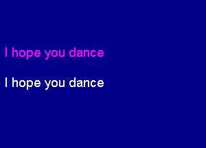 I hope you dance