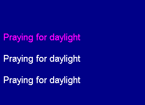 Praying for daylight

Praying for daylight