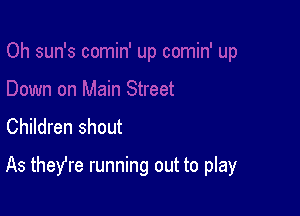 Children shout

As theYre running out to play