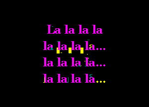 La la la la
la Janlaila...

la la la la...
la la la lit...