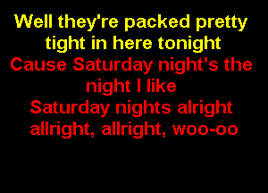 Well they're packed pretty
tight in here tonight
Cause Saturday night's the
night I like
Saturday nights alright
allright, allright, woo-oo