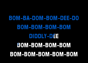 BOM-BA-DOM-BOM-DEE-DO
BOM-BOM-BOM-BOM
DlDDLY-DEE
BOM-BOM-BOM-BOM
BOM-BOM-BOM-BOM-BOM