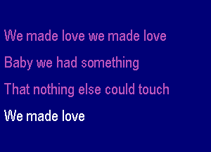 We made love