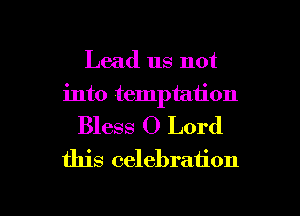 Lead us not
into temptation
Bless O Lord
this celebration

g