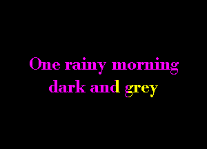 One rainy morning

dark and grey

g