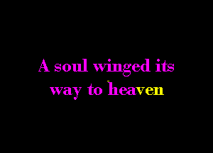 A soul winged its

way to heaven