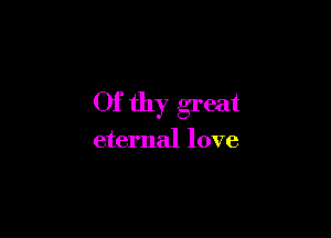 Of thy great

eternal love