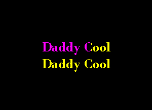 Daddy Cool

Daddy Cool