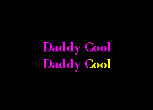 Daddy Cool

Daddy Cool