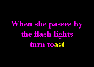 When she passes by

the flash lights
turn toast