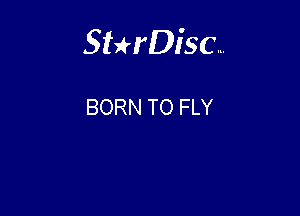 Sterisc...

BORN TO FLY