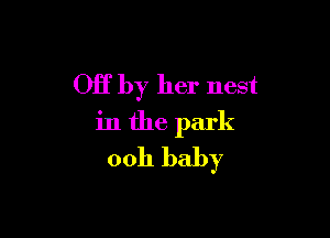 Off by her nest

in the park
ooh baby