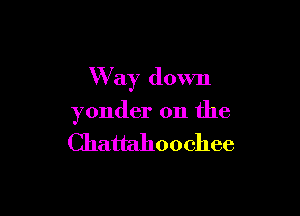 W ay down

yonder on the

Chattahoochee