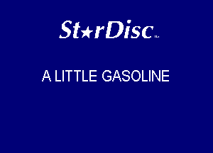 Sterisc...

A LITTLE GASOLINE