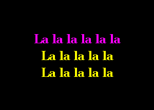 La la, la la la la,

La la la la la
La la la la la