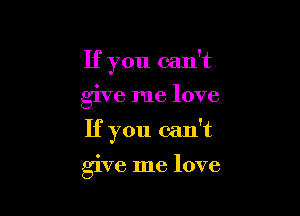 If you can't
give me love

If you can't

give me love