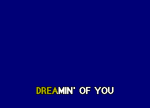 DREAMIN' OF YOU