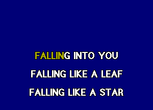 FALLING INTO YOU
FALLING LIKE A LEAF
FALLING LIKE A STAR
