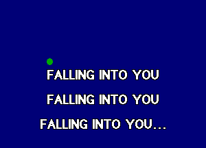 FALLING INTO YOU
FALLING INTO YOU
FALLING INTO YOU...