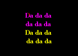 Da da da
da da da

Da da (la
da da da