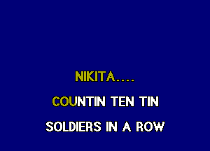 NIKITA....
COUNTIN TEN TIN
SOLDIERS IN A ROW