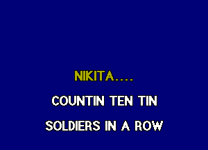 NIKITA....
COUNTIN TEN TIN
SOLDIERS IN A ROW