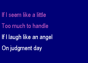 lfl laugh like an angel

On judgment day