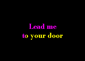 Lead me

to your door