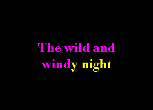 The wild and

Windy night