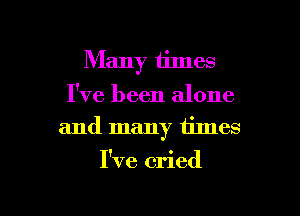 Many times
I've been alone

and many iimes

I've cried