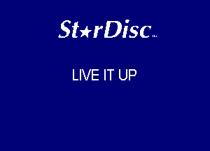 Sterisc...

LIVE IT UP