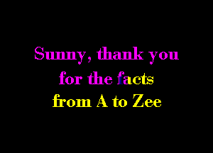 Sunny, thank you

for the facts
from A to Zee