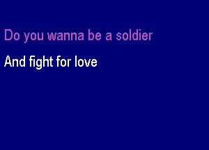 And fight for love
