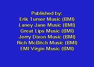 Published byz
Erik Turner Music (BMI)
Laney Jane Music (BMI)
Great Lips Music (BMI)

Jerry Dixon Music (BMI)
Rich McBitch Music (BMI)
EMI Virgin Music (BMI)