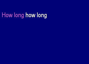 how long