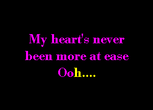 My heart's never

been more at ease

Ooh...