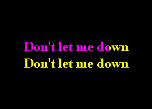 Don't let me down

Don't let me down