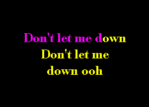 Don't let me down

Don't let me
down ooh