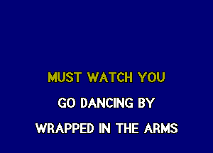 MUST WATCH YOU
GO DANCING BY
WRAPPED IN THE ARMS